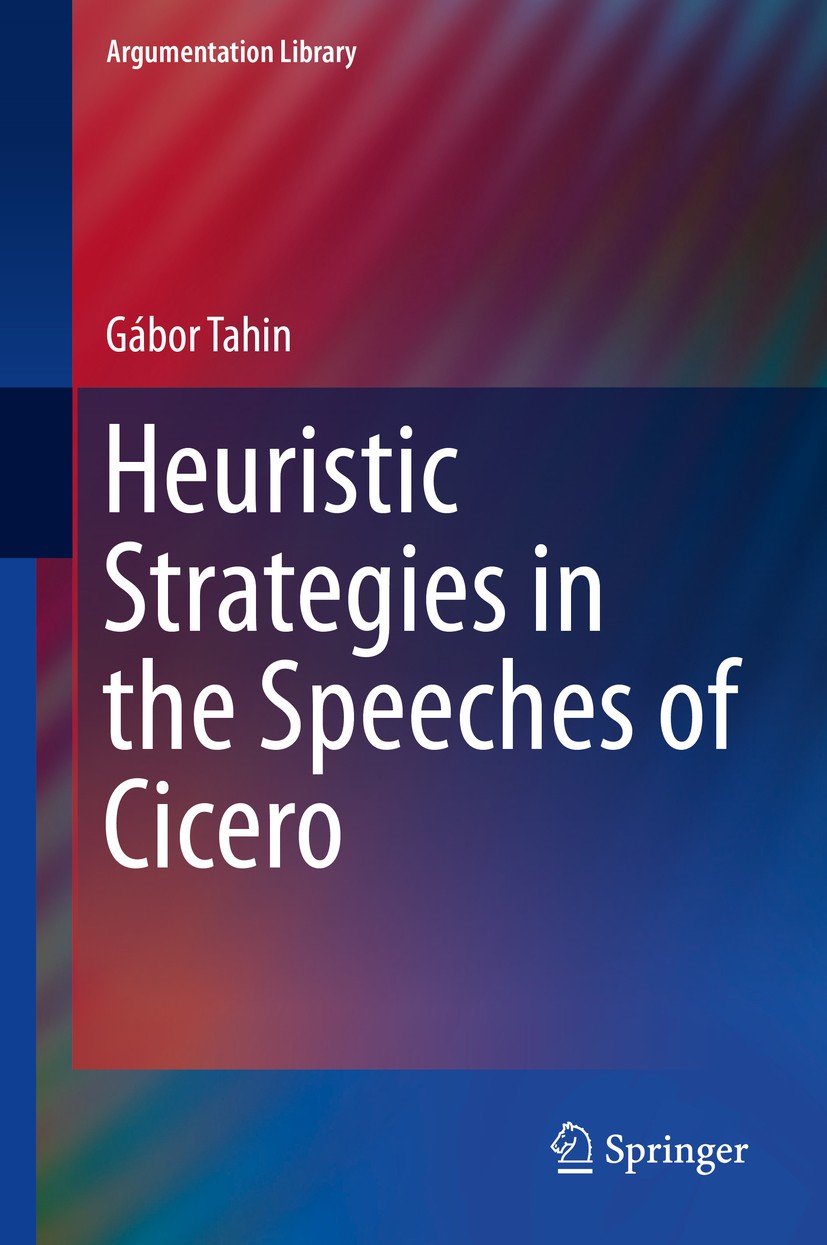 Titlebook: Heuristic Strategies in the Speeches of Cicero; Gábor Tahin Book 2014 Springer International Publishing Switzerland 2014 Analyses of Cicer Titlebook: Heuristic Strategies in the Speeches of Cicero; Gábor Tahin Book 2014 Springer International Publishing Switzerland 2014 Analyses of Cicer