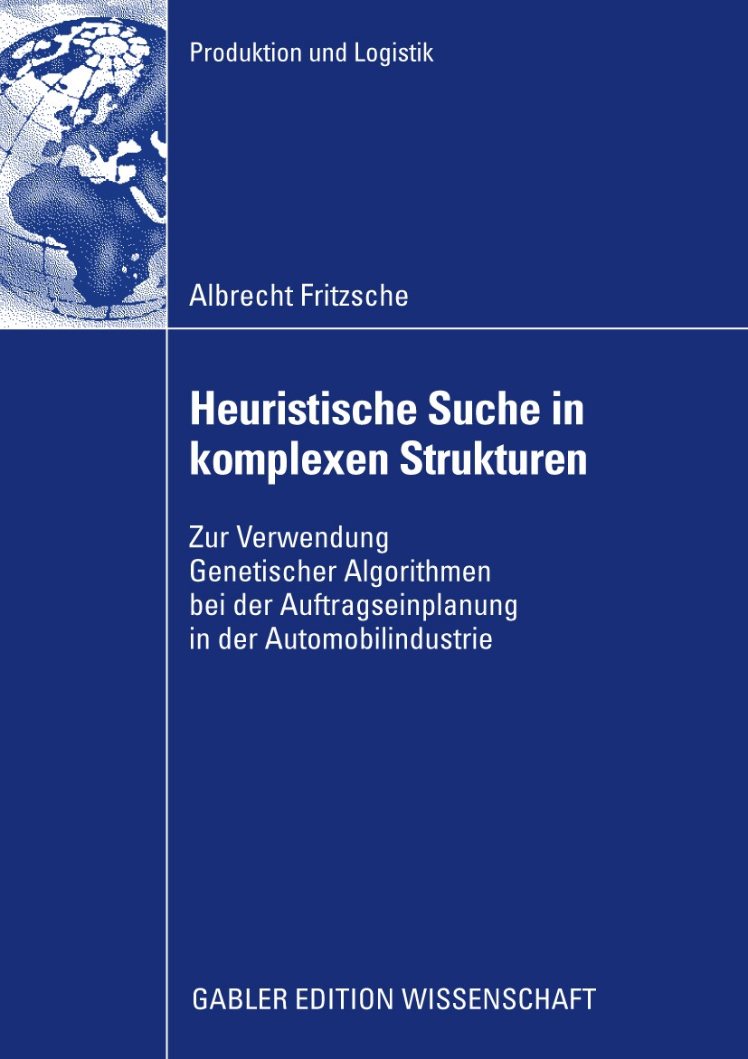 Titlebook: Heuristische Suche in komplexen Strukturen; Zur Verwendung Genet Albrecht Fritzsche Book 2009 Gabler Verlag | Springer Fachmedien Wiesbaden Titlebook: Heuristische Suche in komplexen Strukturen; Zur Verwendung Genet Albrecht Fritzsche Book 2009 Gabler Verlag | Springer Fachmedien Wiesbaden