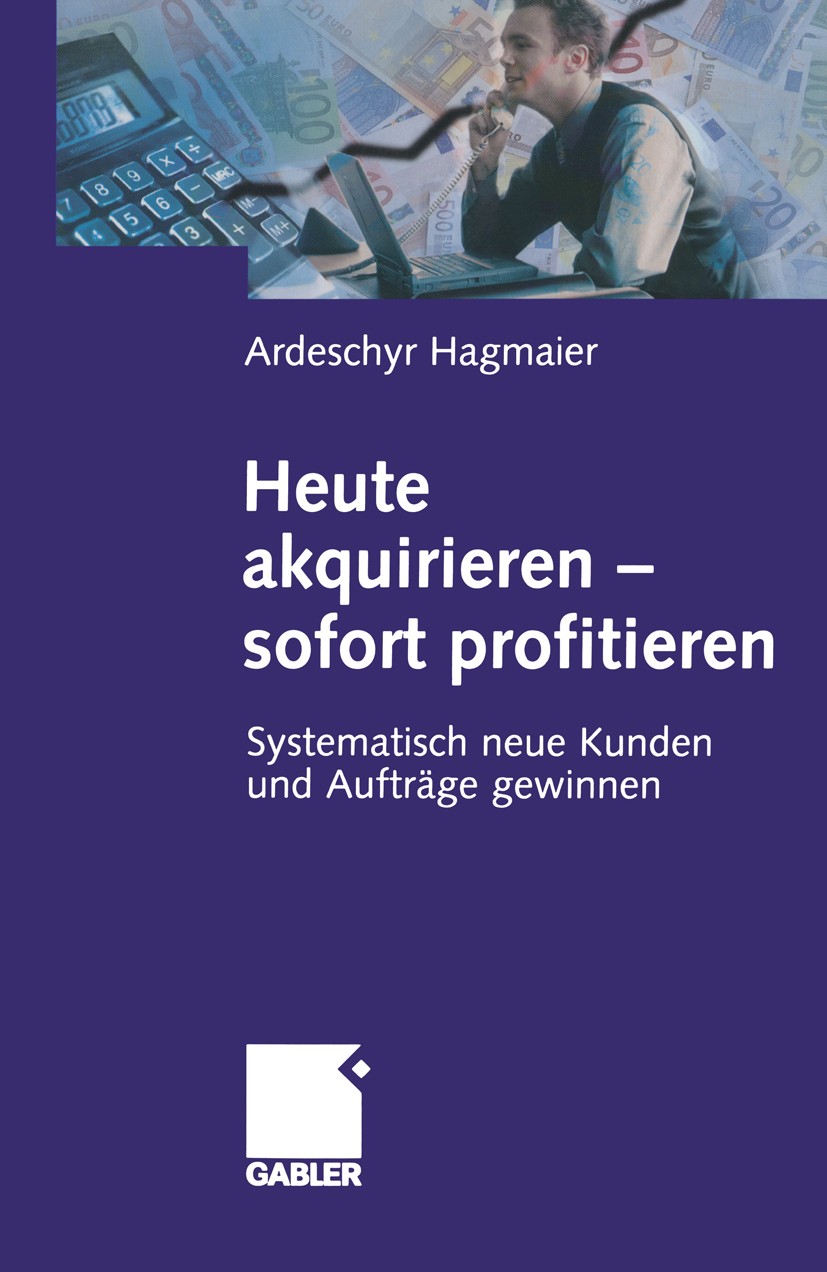 Titlebook: Heute akquirieren - sofort profitieren; Systematisch neue Ku Ardeschyr Hagmaier Book 20051st edition Springer Fachmedien Wiesbaden 2005 Akq Titlebook: Heute akquirieren - sofort profitieren; Systematisch neue Ku Ardeschyr Hagmaier Book 20051st edition Springer Fachmedien Wiesbaden 2005 Akq