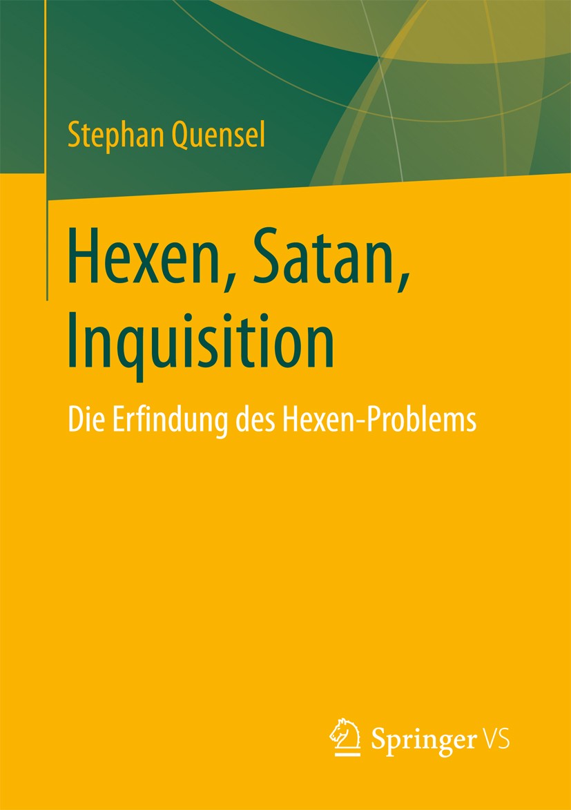 Titlebook: Hexen, Satan, Inquisition; Die Erfindung des He Stephan Quensel Book 2017 Springer Fachmedien Wiesbaden 2017 Hexen.Hexenverfolgung.Inquisit Titlebook: Hexen, Satan, Inquisition; Die Erfindung des He Stephan Quensel Book 2017 Springer Fachmedien Wiesbaden 2017 Hexen.Hexenverfolgung.Inquisit