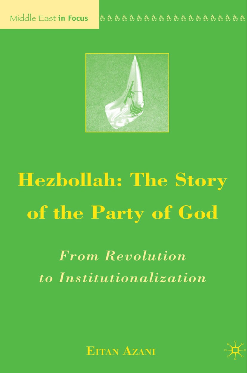 Titlebook: Hezbollah: The Story of the Party of God; From Revolution to I Eitan Azani Book 2009 Eitan Azani 2009 Institution.Protest.revolution.societ Titlebook: Hezbollah: The Story of the Party of God; From Revolution to I Eitan Azani Book 2009 Eitan Azani 2009 Institution.Protest.revolution.societ