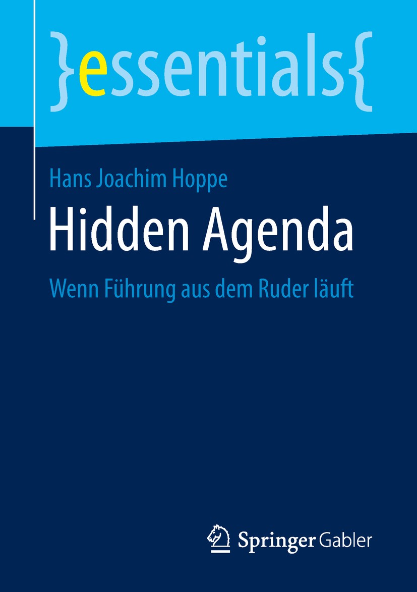 Titlebook: Hidden Agenda; Wenn Führung aus dem Hans Joachim Hoppe Book 2018 Springer Fachmedien Wiesbaden GmbH, ein Teil von Springer Nature 2018 Führ Titlebook: Hidden Agenda; Wenn Führung aus dem Hans Joachim Hoppe Book 2018 Springer Fachmedien Wiesbaden GmbH, ein Teil von Springer Nature 2018 Führ