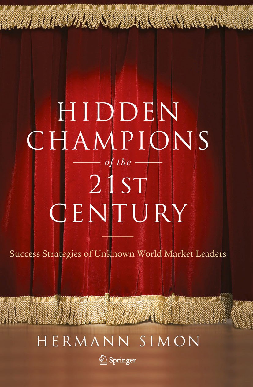 Titlebook: Hidden Champions of the Twenty-First Century; The Success Strategi Hermann Simon Book 2009 Springer-Verlag New York 2009 Entrepreneurship.G Titlebook: Hidden Champions of the Twenty-First Century; The Success Strategi Hermann Simon Book 2009 Springer-Verlag New York 2009 Entrepreneurship.G