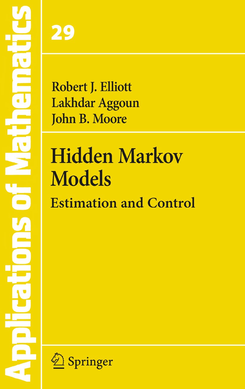 Titlebook: Hidden Markov Models; Estimation and Contr Robert J. Elliott,John B. Moore,Lakhdar Aggoun Book 1995 Springer-Verlag New York 1995 93E11, 93 Titlebook: Hidden Markov Models; Estimation and Contr Robert J. Elliott,John B. Moore,Lakhdar Aggoun Book 1995 Springer-Verlag New York 1995 93E11, 93