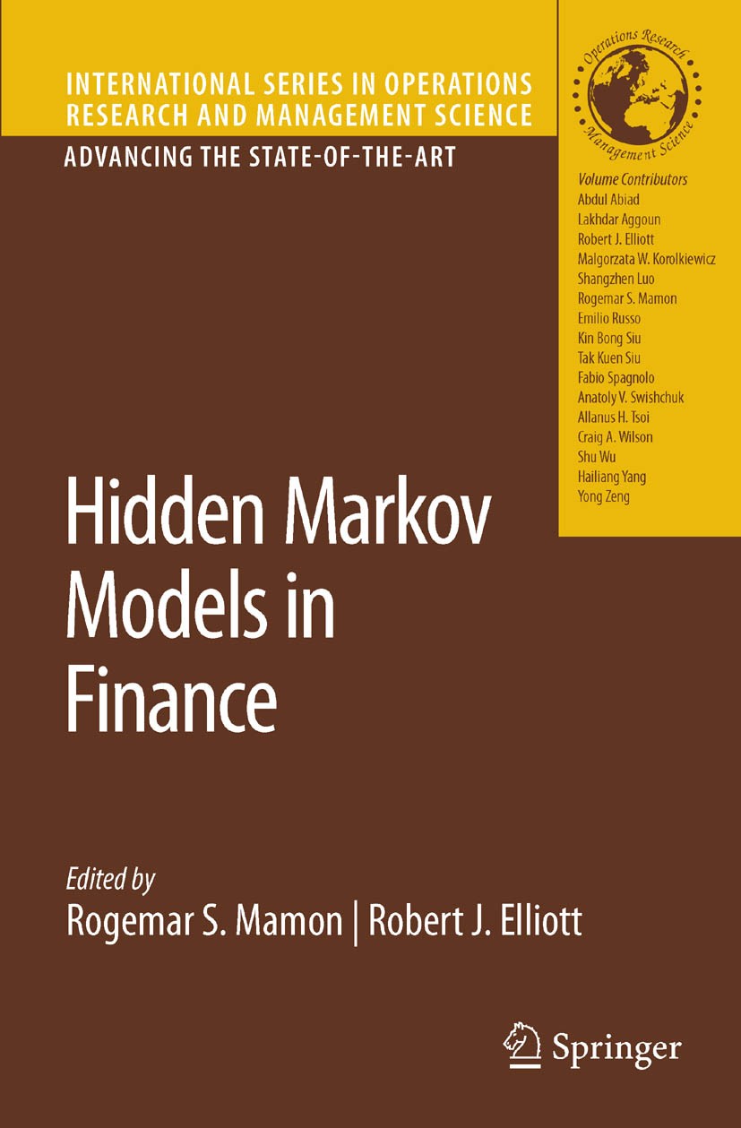Titlebook: Hidden Markov Models in Finance; Rogemar S. Mamon,Robert J. Elliott Book 2007 Springer-Verlag US 2007 Finance.Markov.Markov chain.Markov m Titlebook: Hidden Markov Models in Finance; Rogemar S. Mamon,Robert J. Elliott Book 2007 Springer-Verlag US 2007 Finance.Markov.Markov chain.Markov m