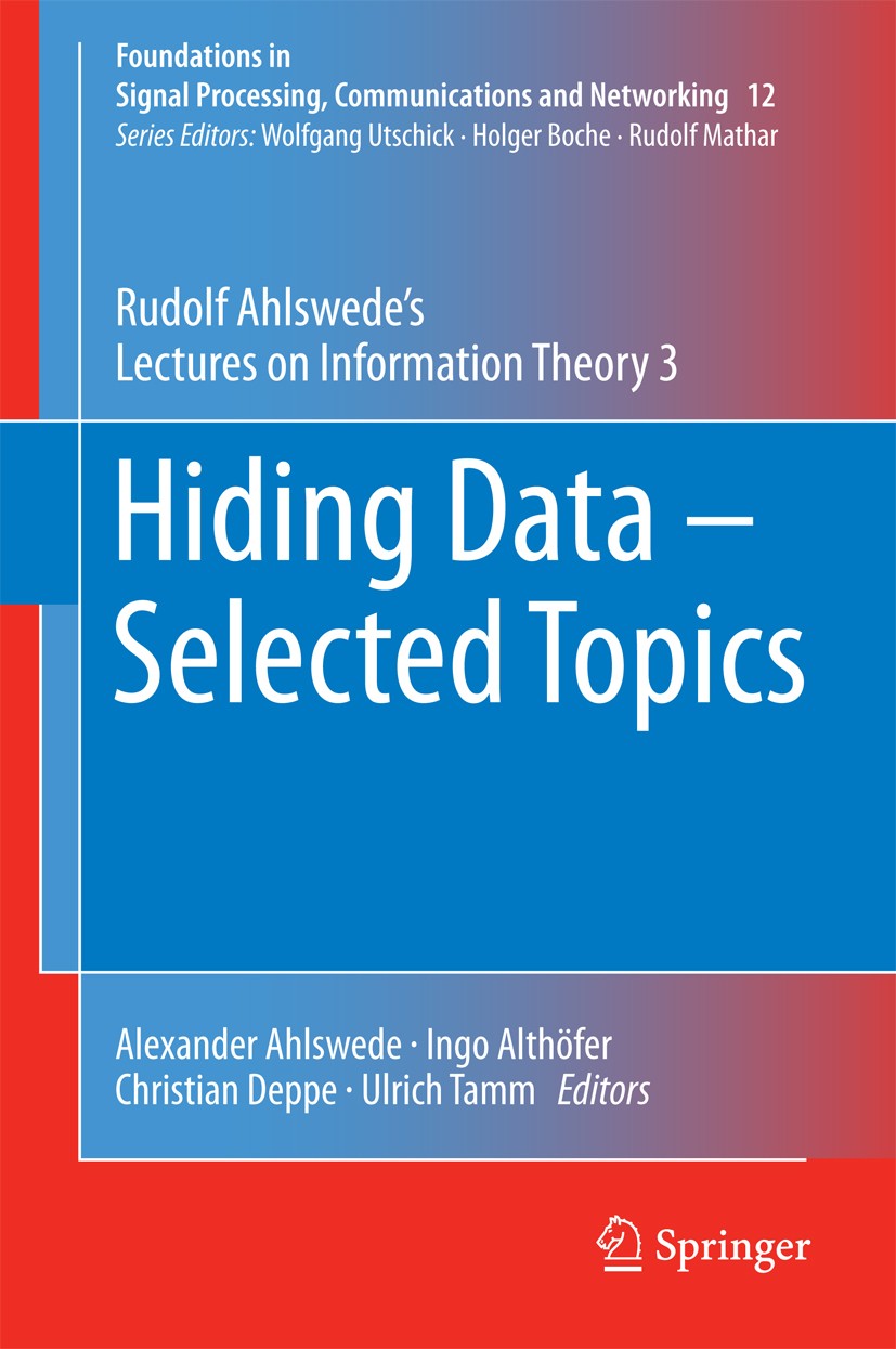 Titlebook: Hiding Data - Selected Topics; Rudolf Ahlswede’s Le Rudolf Ahlswede,Alexander Ahlswede,Ingo Althöfer,U Book 2016 Springer International Pub Titlebook: Hiding Data - Selected Topics; Rudolf Ahlswede’s Le Rudolf Ahlswede,Alexander Ahlswede,Ingo Althöfer,U Book 2016 Springer International Pub