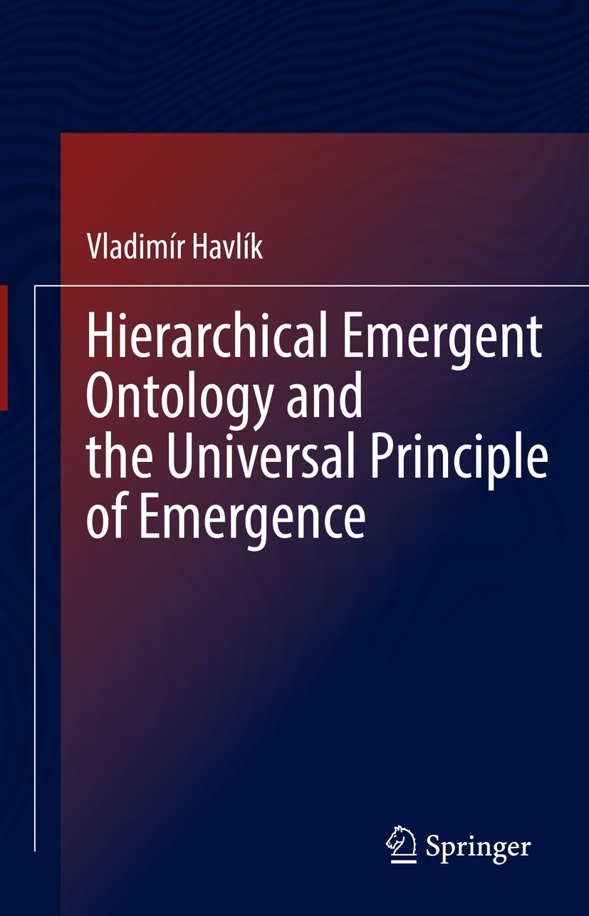Titlebook: Hierarchical Emergent Ontology and the Universal Principle of Emergence; Vladimír Havlík Book 2022 The Editor(s) (if applicable) and The A Titlebook: Hierarchical Emergent Ontology and the Universal Principle of Emergence; Vladimír Havlík Book 2022 The Editor(s) (if applicable) and The A
