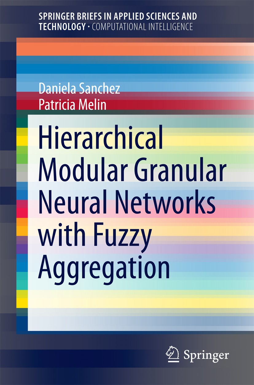 Titlebook: Hierarchical Modular Granular Neural Networks with Fuzzy Aggregation; Daniela Sanchez,Patricia Melin Book 2016 The Author(s) 2016 Computat Titlebook: Hierarchical Modular Granular Neural Networks with Fuzzy Aggregation; Daniela Sanchez,Patricia Melin Book 2016 The Author(s) 2016 Computat