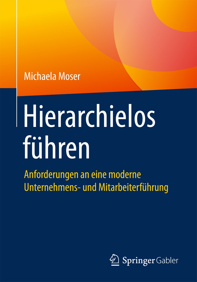 Titlebook: Hierarchielos führen; Anforderungen an ein Michaela Moser Book 2017 Springer Fachmedien Wiesbaden GmbH 2017 Altersgerechte Führung.Gesundhe Titlebook: Hierarchielos führen; Anforderungen an ein Michaela Moser Book 2017 Springer Fachmedien Wiesbaden GmbH 2017 Altersgerechte Führung.Gesundhe
