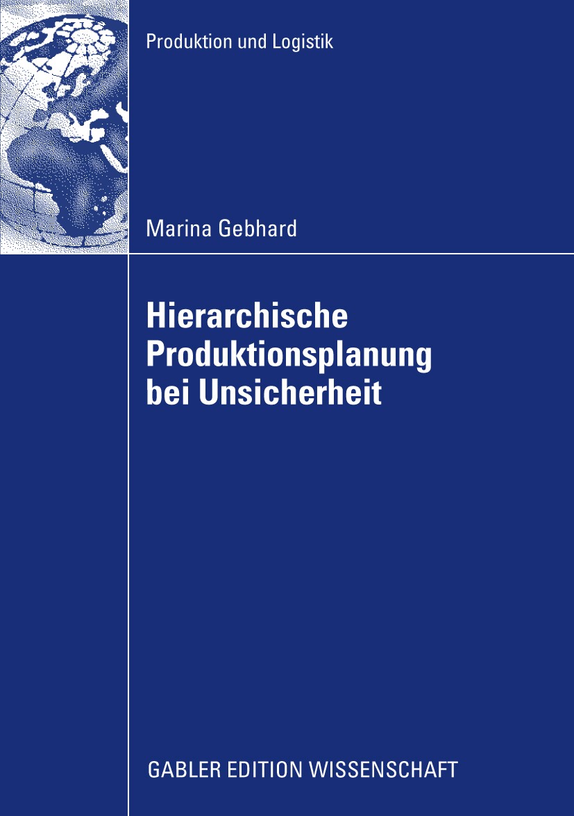 Titlebook: Hierarchische Produktionsplanung bei Unsicherheit; Marina Gebhard Book 2009 Gabler Verlag | Springer Fachmedien Wiesbaden GmbH, Wiesbaden Titlebook: Hierarchische Produktionsplanung bei Unsicherheit; Marina Gebhard Book 2009 Gabler Verlag | Springer Fachmedien Wiesbaden GmbH, Wiesbaden