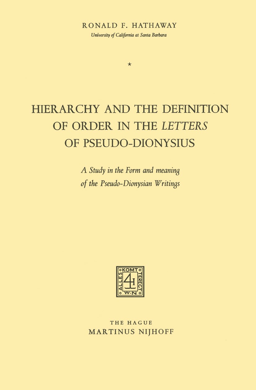 Titlebook: Hierarchy and the Definition of Order in the Letters of Pseudo-Dionysius; A Study in the Form Ronald F. Hathaway Book 1969 Martinus Nijhof Titlebook: Hierarchy and the Definition of Order in the Letters of Pseudo-Dionysius; A Study in the Form Ronald F. Hathaway Book 1969 Martinus Nijhof