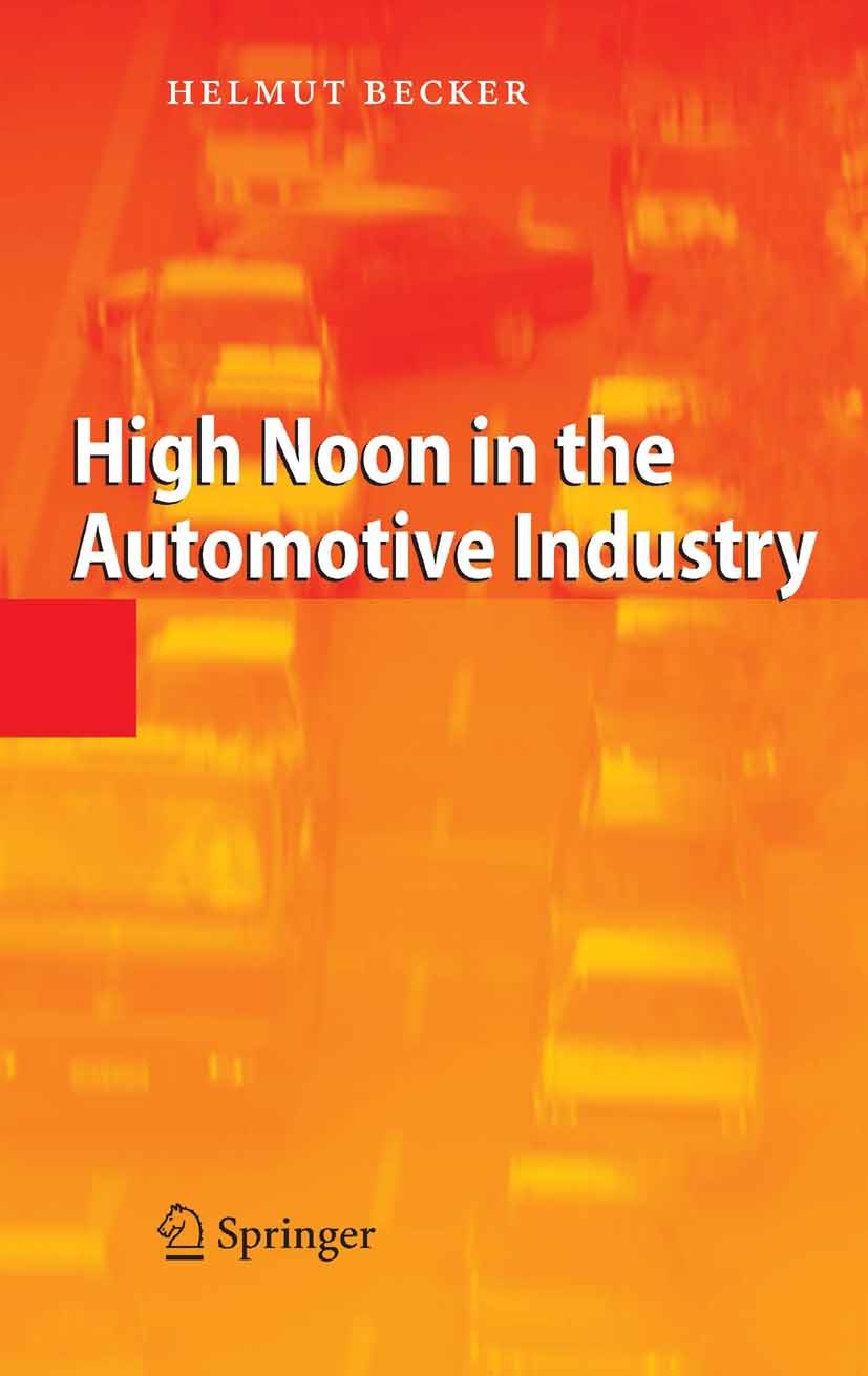 Titlebook: High Noon in the Automotive Industry; Helmut Becker Book 2006 Springer-Verlag Berlin Heidelberg 2006 Automobil.Automotive Industry.Car-Sup Titlebook: High Noon in the Automotive Industry; Helmut Becker Book 2006 Springer-Verlag Berlin Heidelberg 2006 Automobil.Automotive Industry.Car-Sup