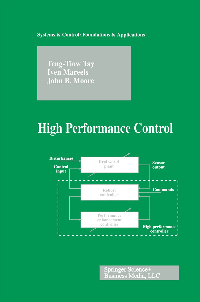 Titlebook: High Performance Control; Teng-Tiow Tay,Iven Mareels,John B. Moore Book 1998 Springer Science+Business Media New York 1998 Control Enginee Titlebook: High Performance Control; Teng-Tiow Tay,Iven Mareels,John B. Moore Book 1998 Springer Science+Business Media New York 1998 Control Enginee