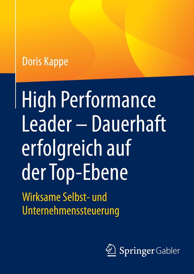 Titlebook: High Performance Leader – Dauerhaft erfolgreich auf der Top-Ebene; Wirksame Selbst- und Doris Kappe Book 2016 The Editor(s) (if applicable) Titlebook: High Performance Leader – Dauerhaft erfolgreich auf der Top-Ebene; Wirksame Selbst- und Doris Kappe Book 2016 The Editor(s) (if applicable)