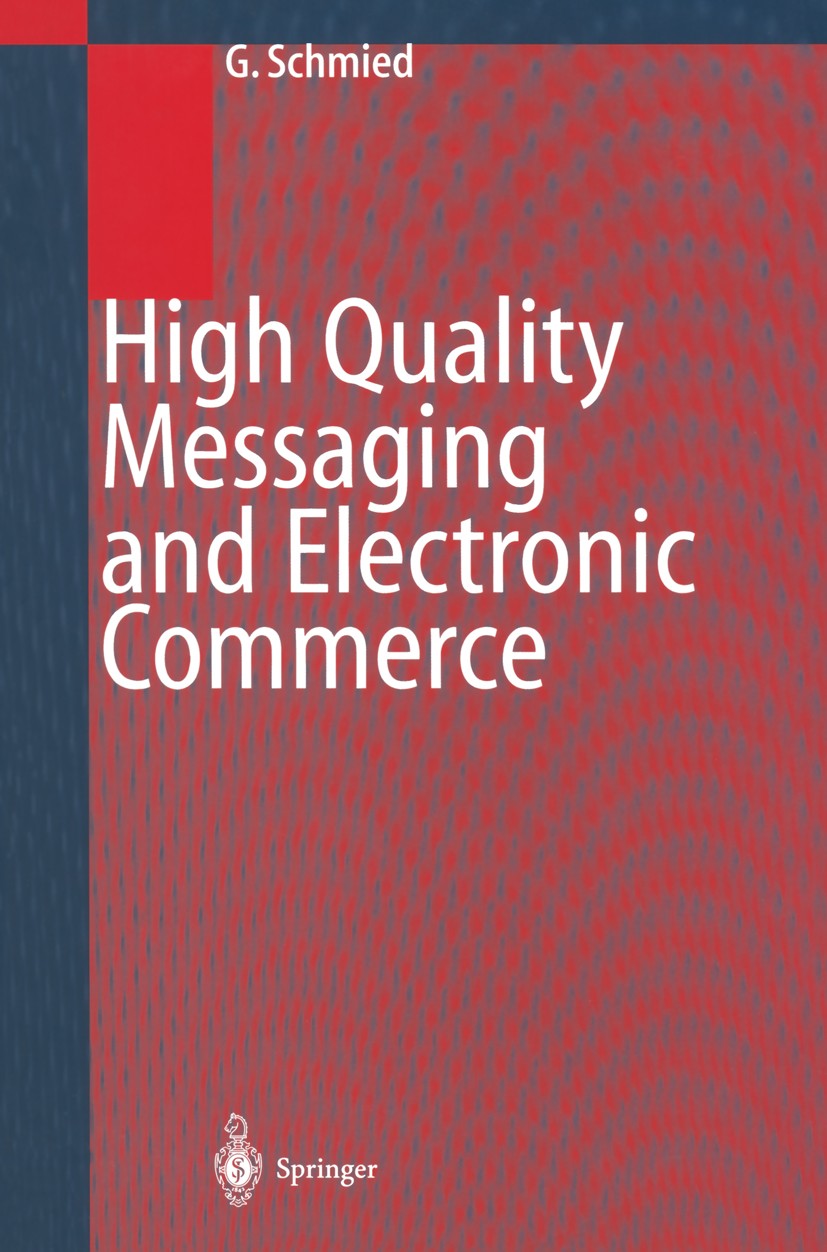 Titlebook: High Quality Messaging and Electronic Commerce; Technical Foundation Gerhard Schmied Book 1999 Springer-Verlag Berlin Heidelberg 1999 Acces Titlebook: High Quality Messaging and Electronic Commerce; Technical Foundation Gerhard Schmied Book 1999 Springer-Verlag Berlin Heidelberg 1999 Acces