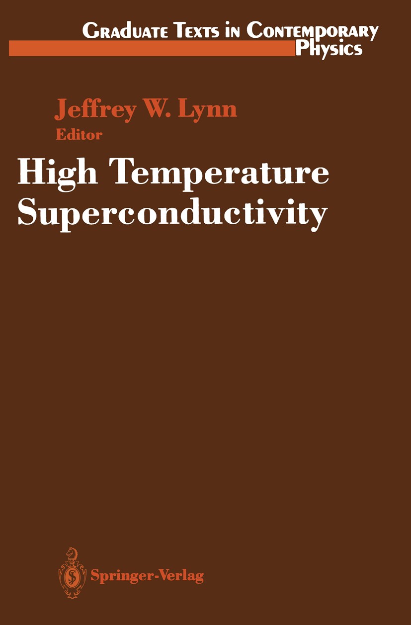 Titlebook: High Temperature Superconductivity; Jeffrey W. Lynn Textbook 1990 Springer-Verlag New York Inc. 1990 BCS theory.Cooper pair.Exciton.Joseph Titlebook: High Temperature Superconductivity; Jeffrey W. Lynn Textbook 1990 Springer-Verlag New York Inc. 1990 BCS theory.Cooper pair.Exciton.Joseph