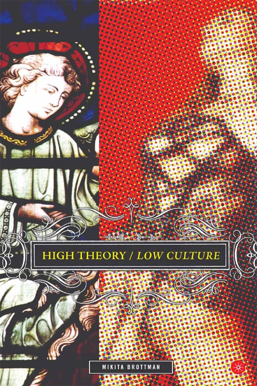 Titlebook: High Theory/Low Culture; Mikita Brottman Book 2005 Mikita Brottman 2005 bibliography.culture.film Titlebook: High Theory/Low Culture; Mikita Brottman Book 2005 Mikita Brottman 2005 bibliography.culture.film