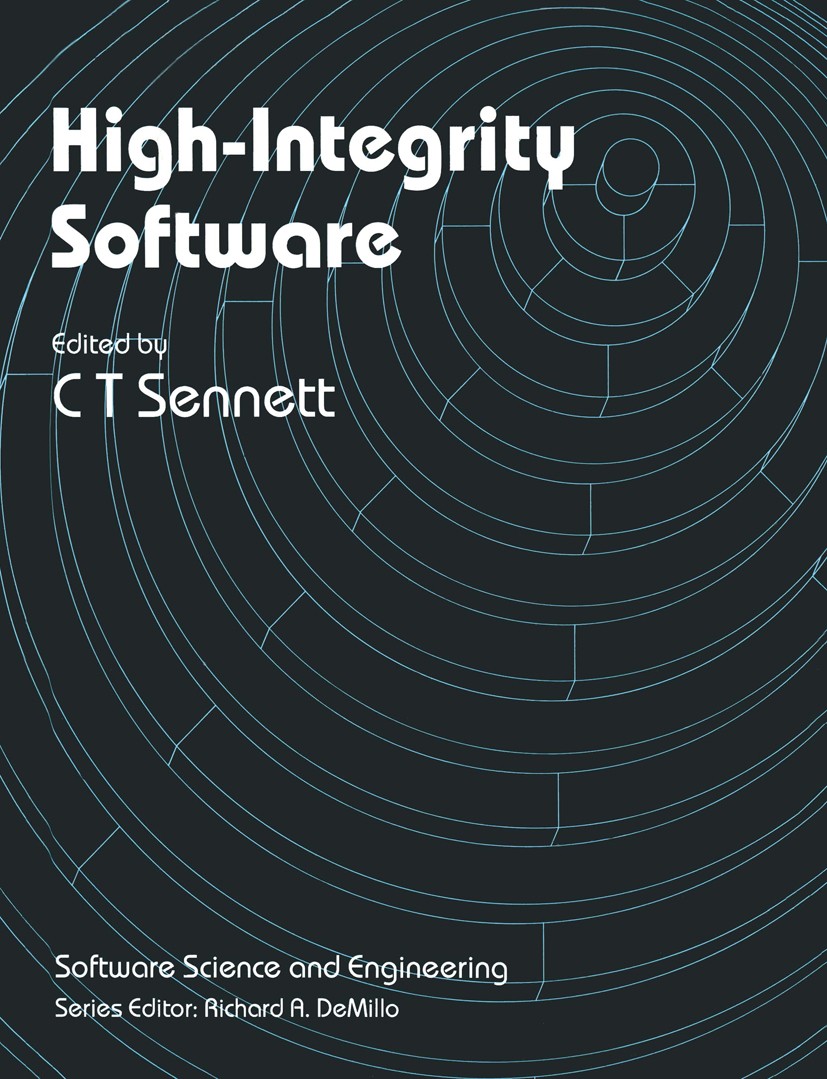 Titlebook: High-Integrity Software; C. T. Sennett Book 1989 Springer Science+Business Media New York 1989 Ada.complexity.design.modeling.programming. Titlebook: High-Integrity Software; C. T. Sennett Book 1989 Springer Science+Business Media New York 1989 Ada.complexity.design.modeling.programming.