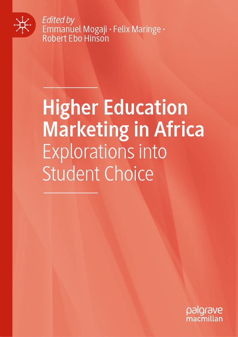 Titlebook: Higher Education Marketing in Africa; Explorations into St Emmanuel Mogaji,Felix Maringe,Robert Ebo Hinson Book 2020 The Editor(s) (if appl Titlebook: Higher Education Marketing in Africa; Explorations into St Emmanuel Mogaji,Felix Maringe,Robert Ebo Hinson Book 2020 The Editor(s) (if appl