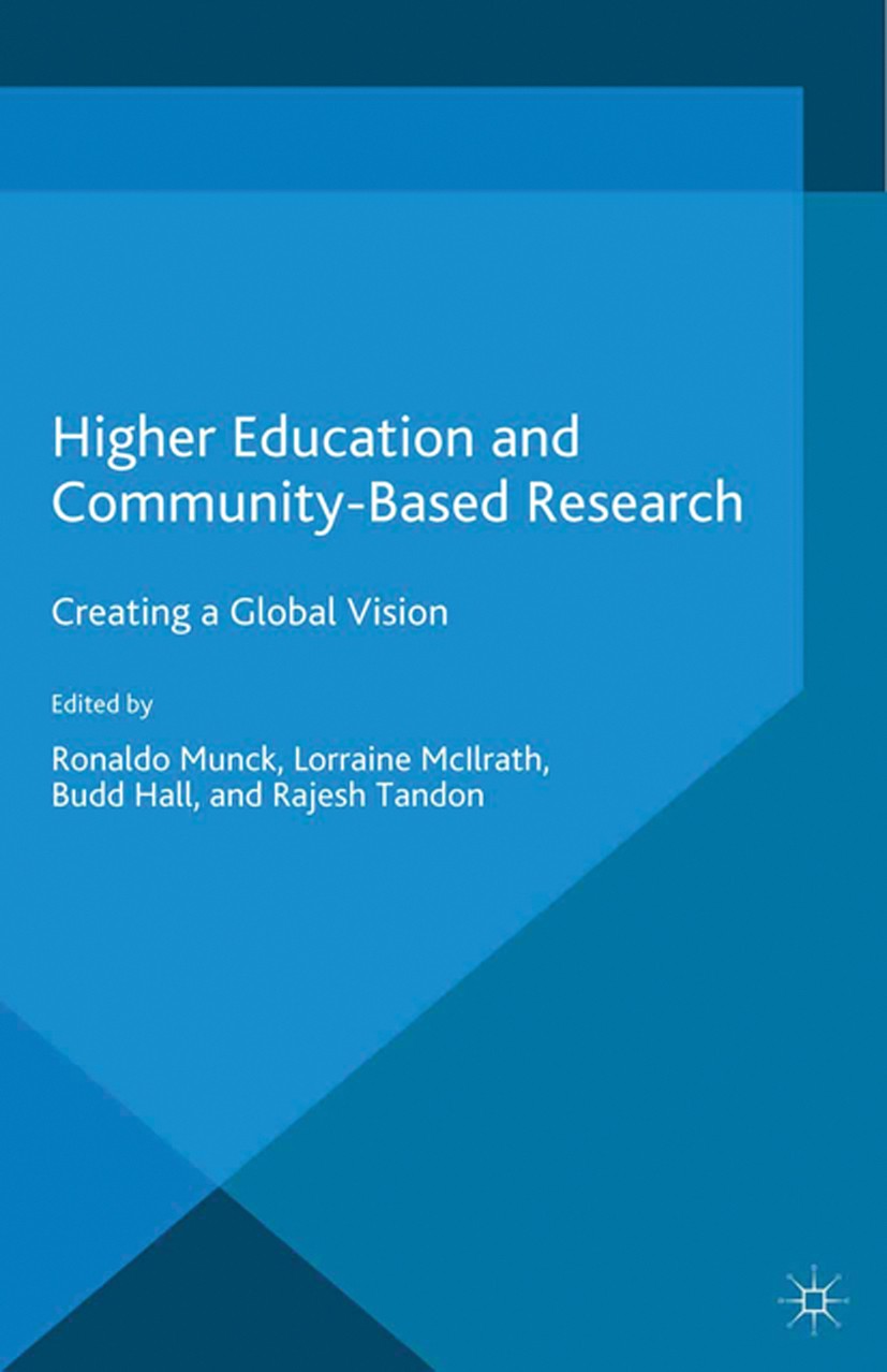 Titlebook: Higher Education and Community-Based Research; Creating a Global Vi Ronaldo Munck,Lorraine McIlrath,Rajesh Tandon Book 2014 Ronaldo Munck, Titlebook: Higher Education and Community-Based Research; Creating a Global Vi Ronaldo Munck,Lorraine McIlrath,Rajesh Tandon Book 2014 Ronaldo Munck,
