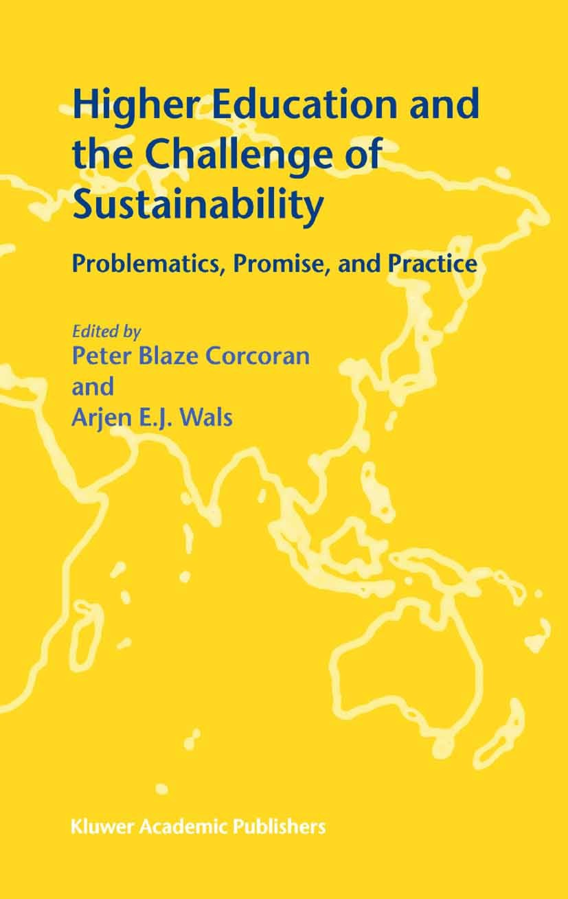 Titlebook: Higher Education and the Challenge of Sustainability; Problematics, Promis Peter Blaze Corcoran,Arjen E. J. Wals Book 2004 Springer Science Titlebook: Higher Education and the Challenge of Sustainability; Problematics, Promis Peter Blaze Corcoran,Arjen E. J. Wals Book 2004 Springer Science