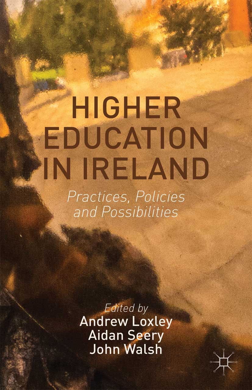Titlebook: Higher Education in Ireland; Practices, Policies Andrew Loxley,Aidan Seery (Director of Research),J Book 2014 Palgrave Macmillan, a divisi Titlebook: Higher Education in Ireland; Practices, Policies Andrew Loxley,Aidan Seery (Director of Research),J Book 2014 Palgrave Macmillan, a divisi