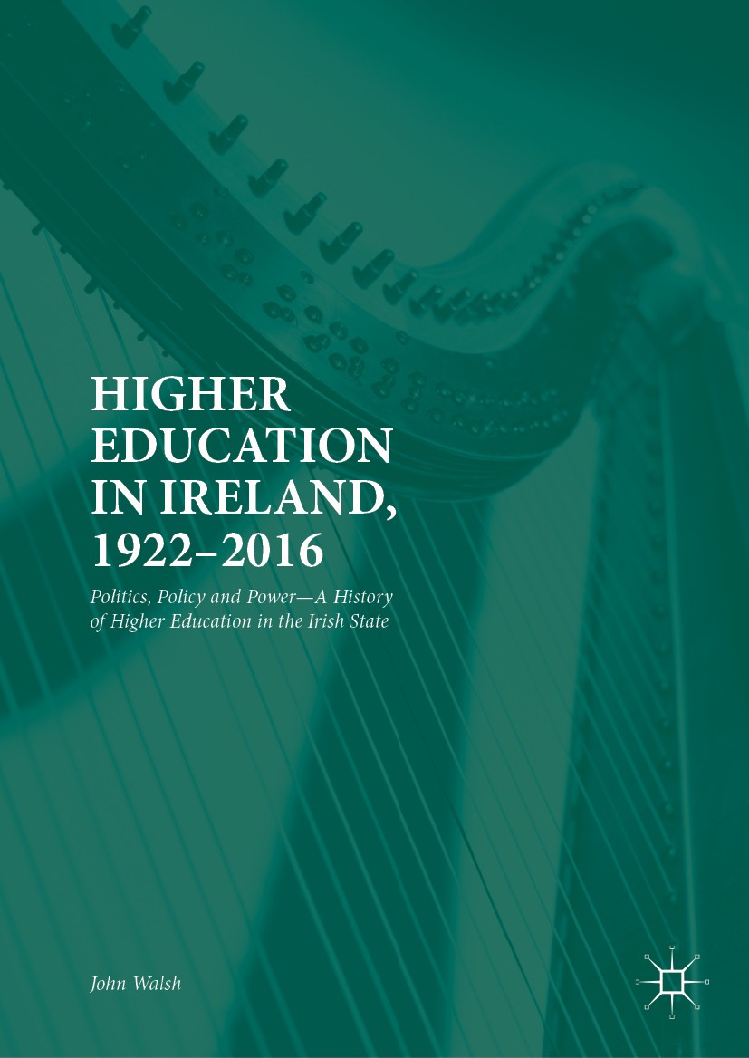 Titlebook: Higher Education in Ireland, 1922–2016; Politics, Policy and John Walsh Book 2018 The Editor(s) (if applicable) and The Author(s) 2018 educ Titlebook: Higher Education in Ireland, 1922–2016; Politics, Policy and John Walsh Book 2018 The Editor(s) (if applicable) and The Author(s) 2018 educ