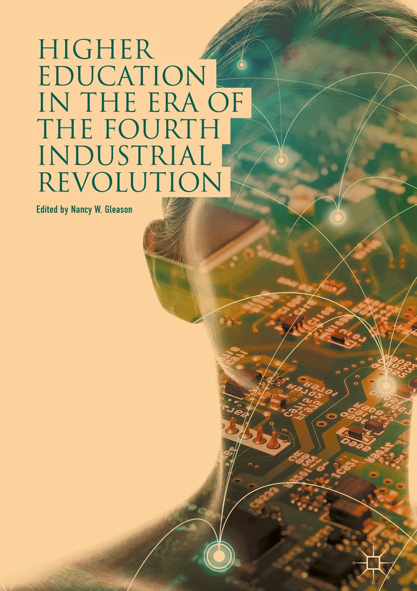 Titlebook: Higher Education in the Era of the Fourth Industrial Revolution; Nancy W. Gleason Book‘‘‘‘‘‘‘‘ 2018 The Editor(s) (if applicable) and The Titlebook: Higher Education in the Era of the Fourth Industrial Revolution; Nancy W. Gleason Book‘‘‘‘‘‘‘‘ 2018 The Editor(s) (if applicable) and The