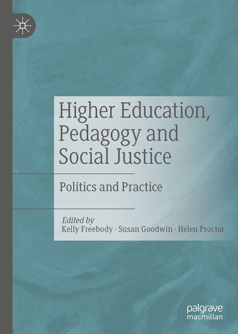 Titlebook: Higher Education, Pedagogy and Social Justice; Politics and Practic Kelly Freebody,Susan Goodwin,Helen Proctor Book 2019 The Editor(s) (if Titlebook: Higher Education, Pedagogy and Social Justice; Politics and Practic Kelly Freebody,Susan Goodwin,Helen Proctor Book 2019 The Editor(s) (if