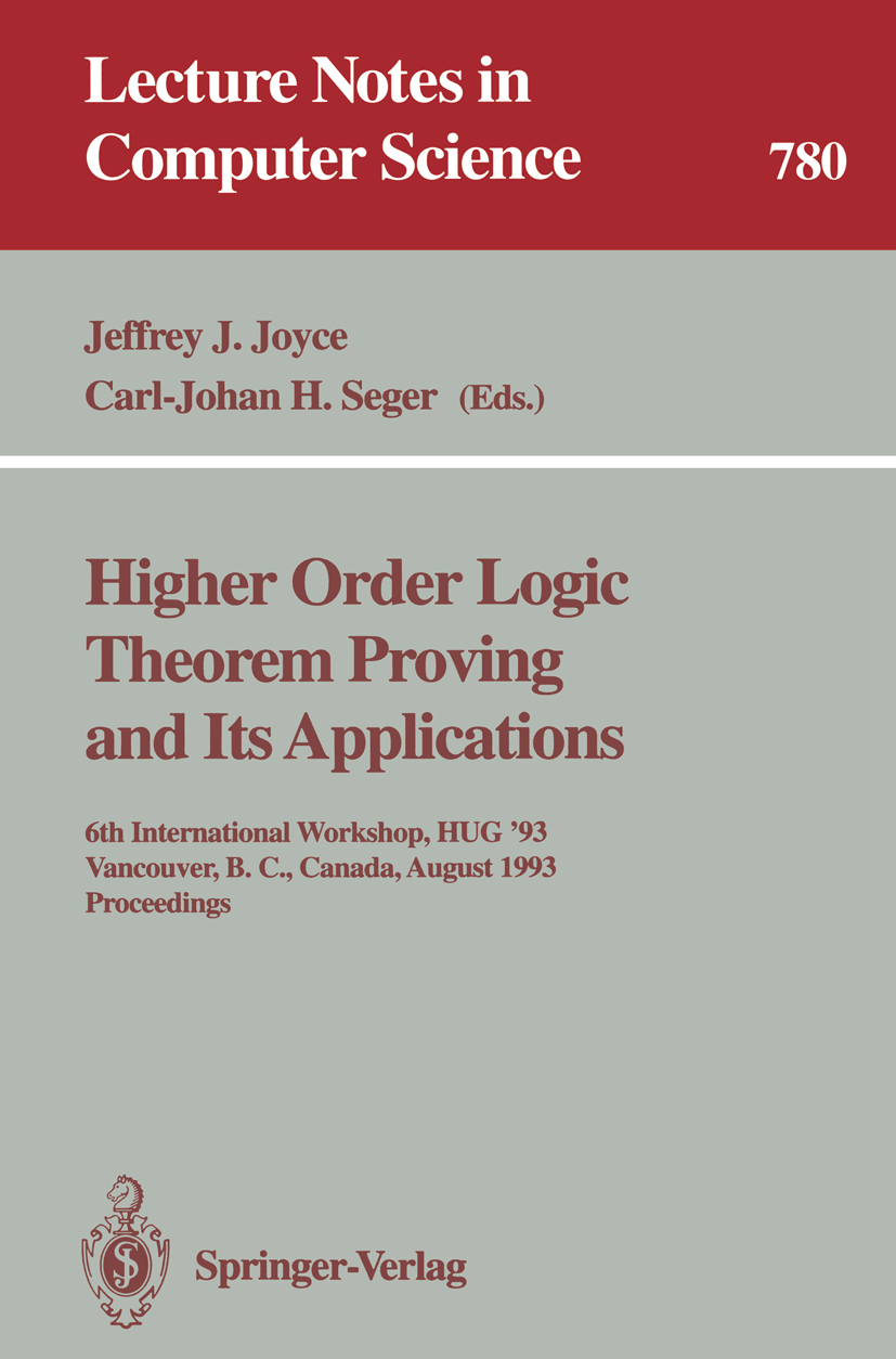 Titlebook: Higher Order Logic Theorem Proving and Its Applications; 6th International Wo Jeffrey J. Joyce,Carl-Johan H. Seger Conference proceedings 1 Titlebook: Higher Order Logic Theorem Proving and Its Applications; 6th International Wo Jeffrey J. Joyce,Carl-Johan H. Seger Conference proceedings 1