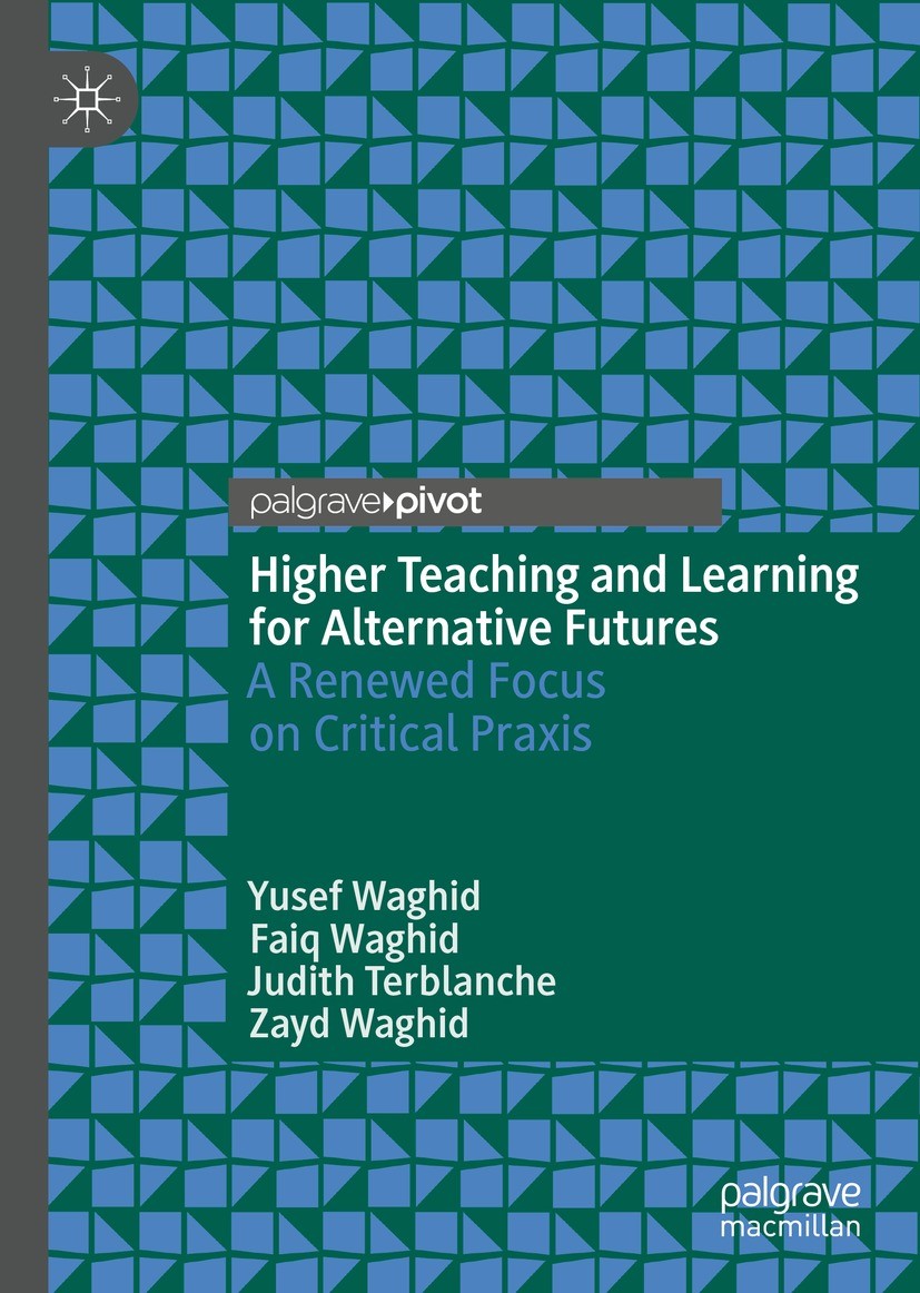 Titlebook: Higher Teaching and Learning for Alternative Futures; A Renewed Focus on C Yusef Waghid,Faiq Waghid,Zayd Waghid Book 2021 The Author(s), un Titlebook: Higher Teaching and Learning for Alternative Futures; A Renewed Focus on C Yusef Waghid,Faiq Waghid,Zayd Waghid Book 2021 The Author(s), un