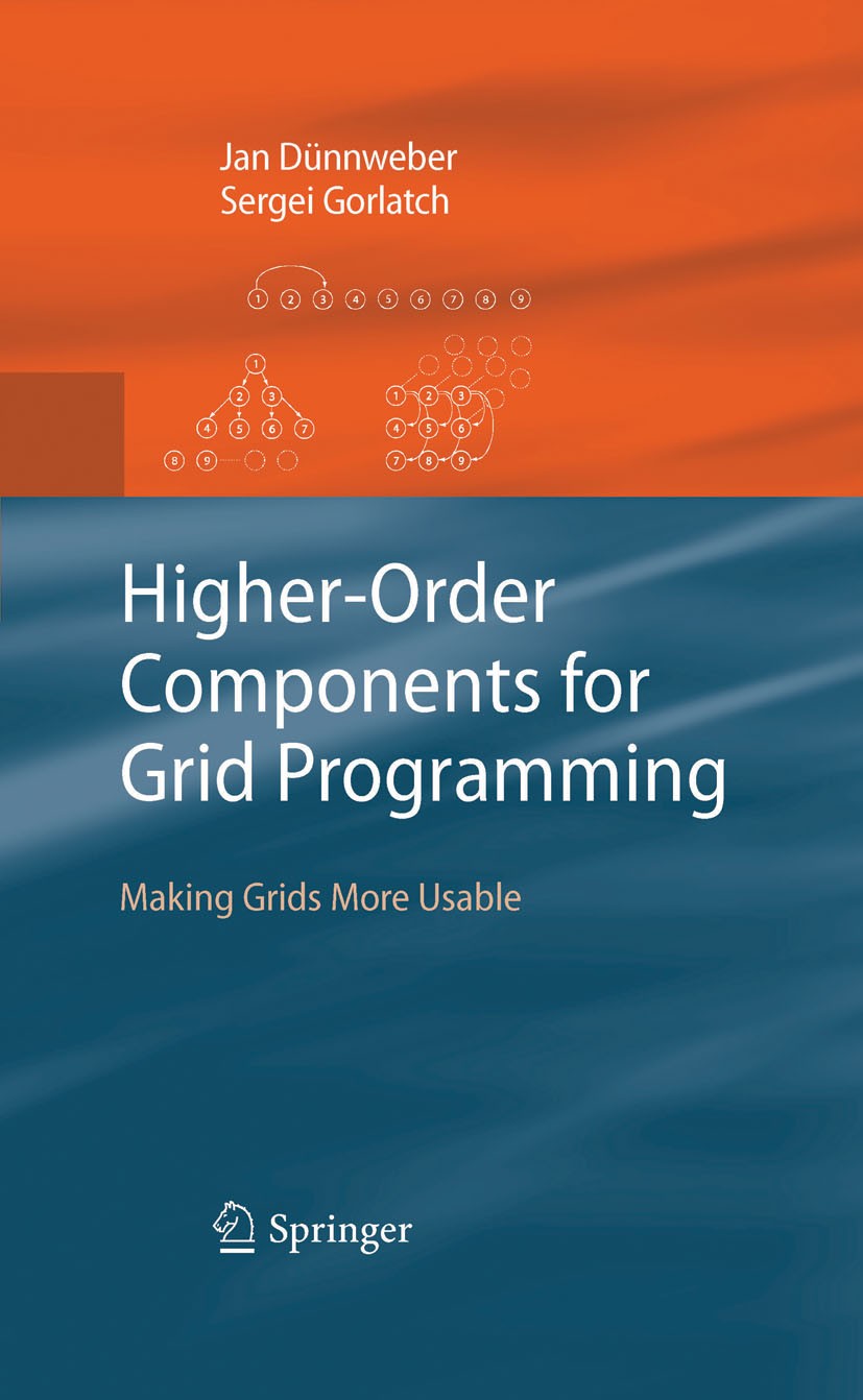 Titlebook: Higher-Order Components for Grid Programming; Making Grids More Us Jan Dünnweber,Sergei Gorlatch Book 2009 Springer-Verlag Berlin Heidelber Titlebook: Higher-Order Components for Grid Programming; Making Grids More Us Jan Dünnweber,Sergei Gorlatch Book 2009 Springer-Verlag Berlin Heidelber