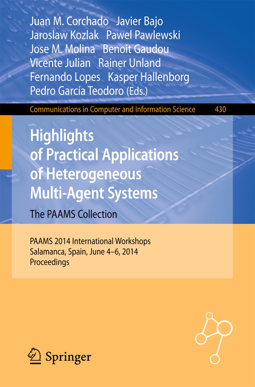 Titlebook: Highlights of Practical Applications of Heterogeneous Multi-Agent Systems - The PAAMS Collection; PAAMS 2014 Internati Juan M. Corchado,Jav Titlebook: Highlights of Practical Applications of Heterogeneous Multi-Agent Systems - The PAAMS Collection; PAAMS 2014 Internati Juan M. Corchado,Jav
