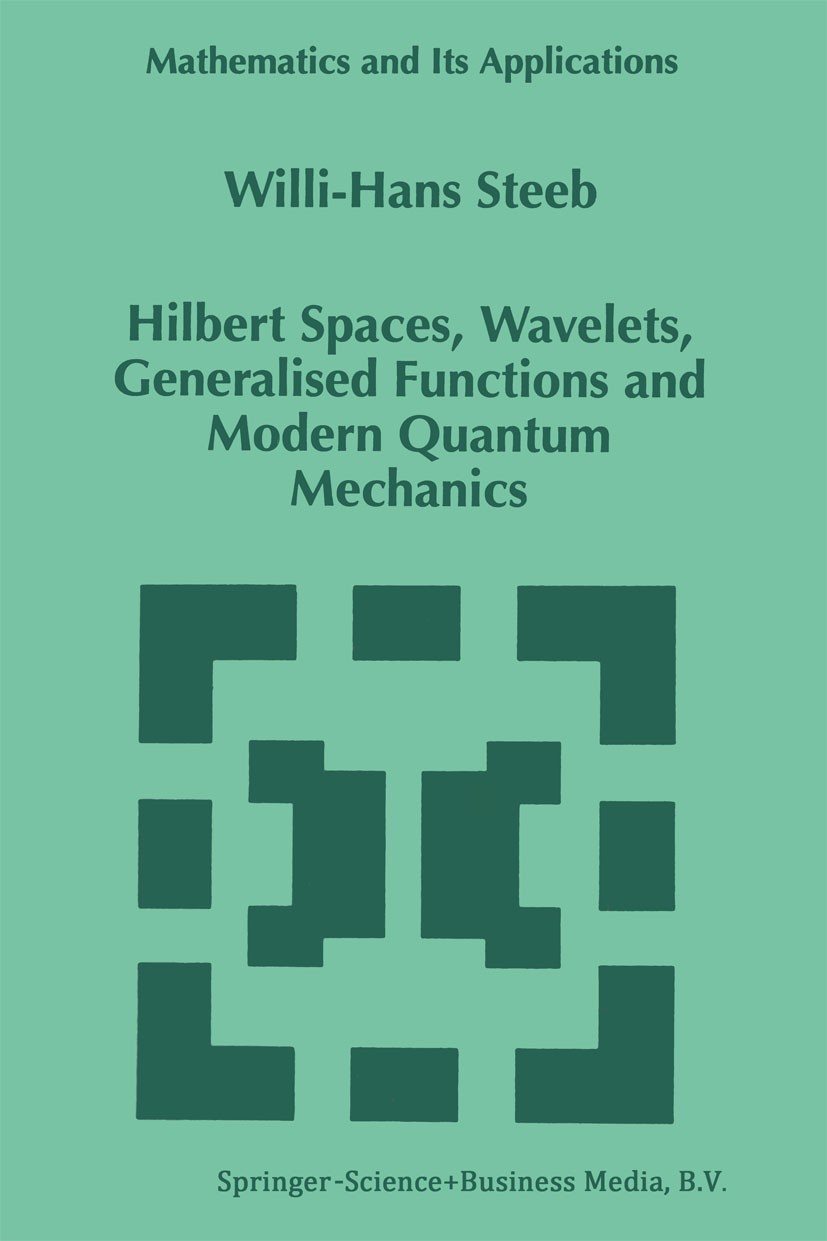 Titlebook: Hilbert Spaces, Wavelets, Generalised Functions and Modern Quantum Mechanics; Willi-Hans Steeb Book 1998 Springer Science+Business Media D Titlebook: Hilbert Spaces, Wavelets, Generalised Functions and Modern Quantum Mechanics; Willi-Hans Steeb Book 1998 Springer Science+Business Media D