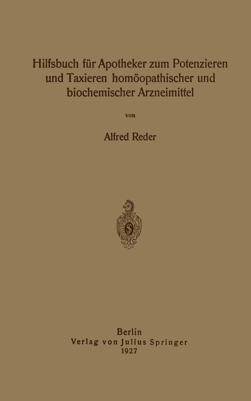 Titlebook: Hilfsbuch für Apotheker zum Potenzieren und Taxieren homöopathischer und biochemischer Arzneimittel; Alfred Reder Book 1927 Verlag von Jul Titlebook: Hilfsbuch für Apotheker zum Potenzieren und Taxieren homöopathischer und biochemischer Arzneimittel; Alfred Reder Book 1927 Verlag von Jul