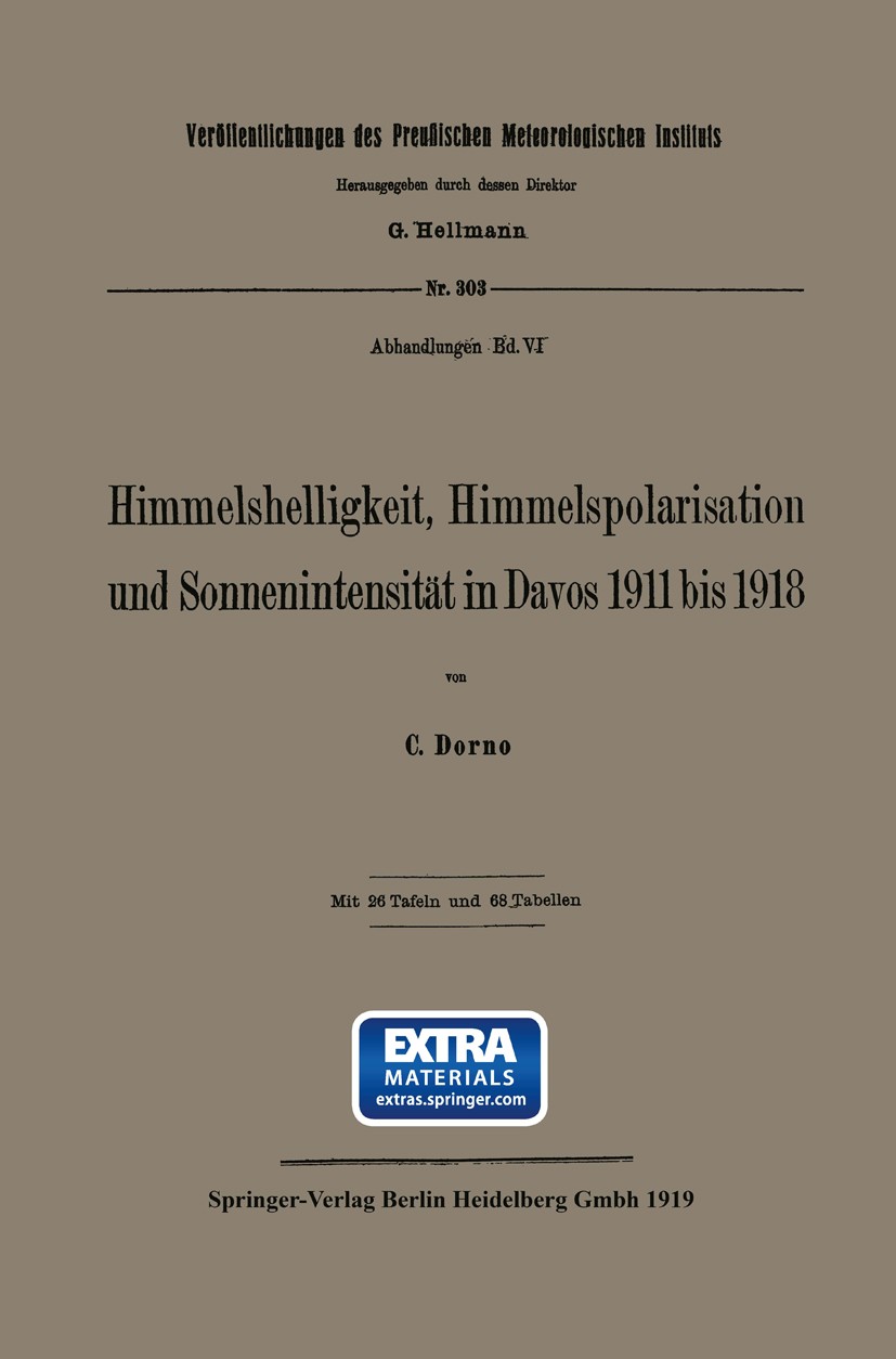 Titlebook: Himmelshelligkeit, Himmelspolarisation und Sonnenintensität in Davos 1911 bis 1918; C. Dorno Book 1919 Springer-Verlag Berlin Heidelberg 1 Titlebook: Himmelshelligkeit, Himmelspolarisation und Sonnenintensität in Davos 1911 bis 1918; C. Dorno Book 1919 Springer-Verlag Berlin Heidelberg 1