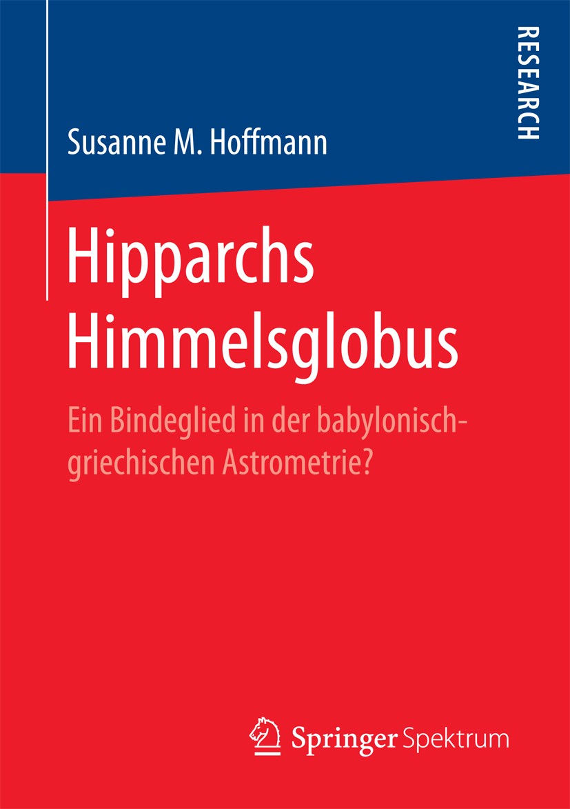 Titlebook: Hipparchs Himmelsglobus; Ein Bindeglied in de Susanne M. Hoffmann Book 2017 Springer Fachmedien Wiesbaden GmbH 2017 Ptolemaios.Babylonische Titlebook: Hipparchs Himmelsglobus; Ein Bindeglied in de Susanne M. Hoffmann Book 2017 Springer Fachmedien Wiesbaden GmbH 2017 Ptolemaios.Babylonische