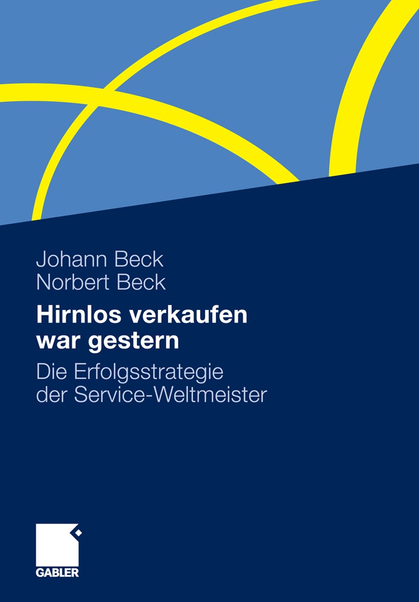 Titlebook: Hirnlos verkaufen war gestern; Die Erfolgsstrategie Johann Beck,Norbert Beck Book 2011 Gabler Verlag | Springer Fachmedien Wiesbaden GmbH, Titlebook: Hirnlos verkaufen war gestern; Die Erfolgsstrategie Johann Beck,Norbert Beck Book 2011 Gabler Verlag | Springer Fachmedien Wiesbaden GmbH,