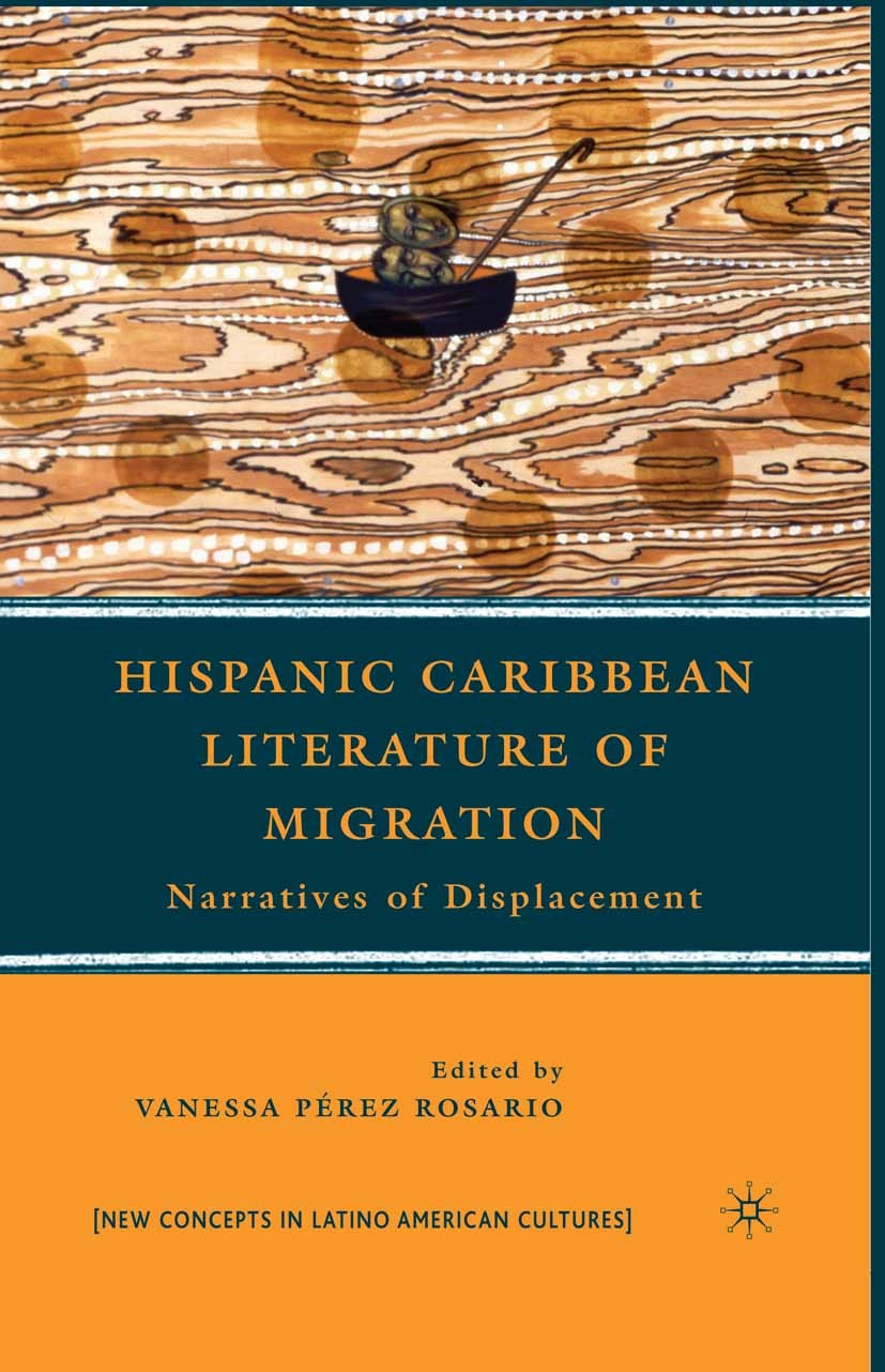 Titlebook: Hispanic Caribbean Literature of Migration; Narratives of Displa Vanessa Pérez Rosario Book 2010 Vanessa Pérez Rosario 2010 gender.identity Titlebook: Hispanic Caribbean Literature of Migration; Narratives of Displa Vanessa Pérez Rosario Book 2010 Vanessa Pérez Rosario 2010 gender.identity