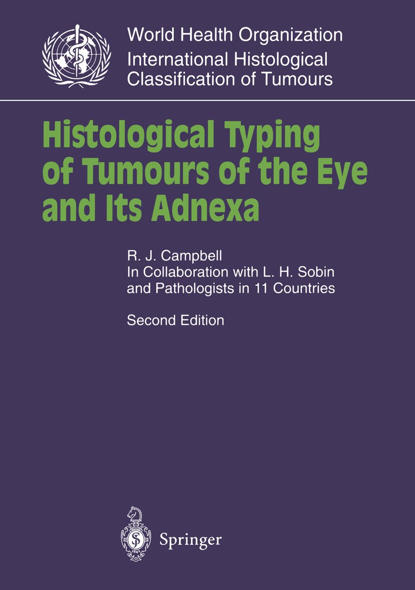 Titlebook: Histological Typing of Tumours of the Eye and Its Adnexa; R. Jean Campbell Book 1998Latest edition Springer-Verlag Berlin Heidelberg 1998 Titlebook: Histological Typing of Tumours of the Eye and Its Adnexa; R. Jean Campbell Book 1998Latest edition Springer-Verlag Berlin Heidelberg 1998
