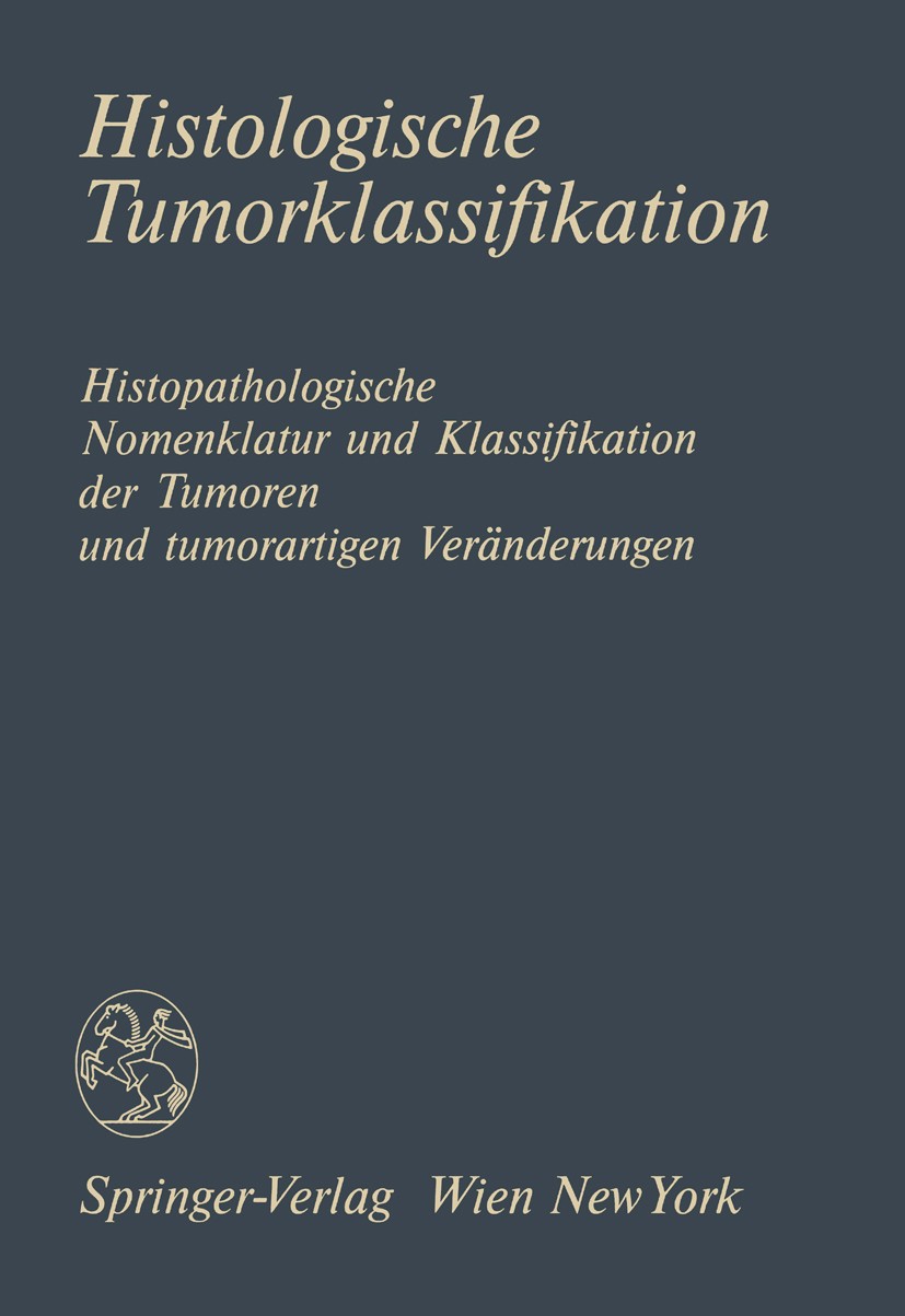 Titlebook: Histologische Tumorklassifikation; Histopathologische N Österreichischen Gesellschaft für Pathologie,F. As Book 19841st edition Springer-Ve Titlebook: Histologische Tumorklassifikation; Histopathologische N Österreichischen Gesellschaft für Pathologie,F. As Book 19841st edition Springer-Ve