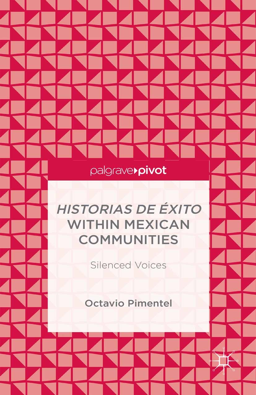 Titlebook: Historias de Éxito within Mexican Communities; Silenced Voices Octavio Pimentel Book 2015 Palgrave Macmillan, a division of Nature America Titlebook: Historias de Éxito within Mexican Communities; Silenced Voices Octavio Pimentel Book 2015 Palgrave Macmillan, a division of Nature America