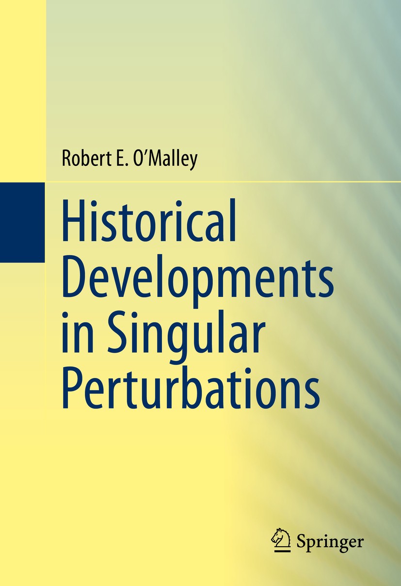 Titlebook: Historical Developments in Singular Perturbations; Robert E. O‘Malley Textbook 2014 Springer International Publishing Switzerland 2014 Asy Titlebook: Historical Developments in Singular Perturbations; Robert E. O‘Malley Textbook 2014 Springer International Publishing Switzerland 2014 Asy