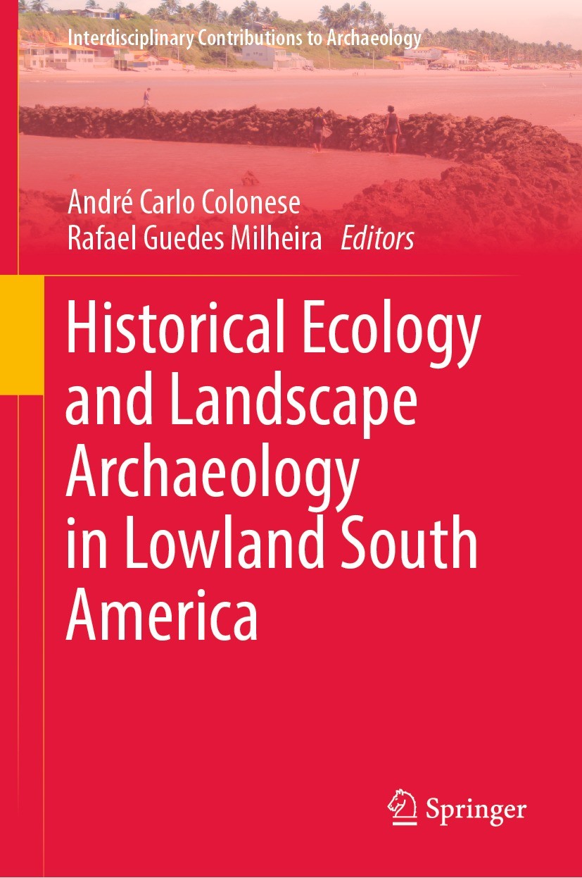 Titlebook: Historical Ecology and Landscape Archaeology in Lowland South America; André Carlo Colonese,Rafael Guedes Milheira Book 2023 The Editor(s) Titlebook: Historical Ecology and Landscape Archaeology in Lowland South America; André Carlo Colonese,Rafael Guedes Milheira Book 2023 The Editor(s)