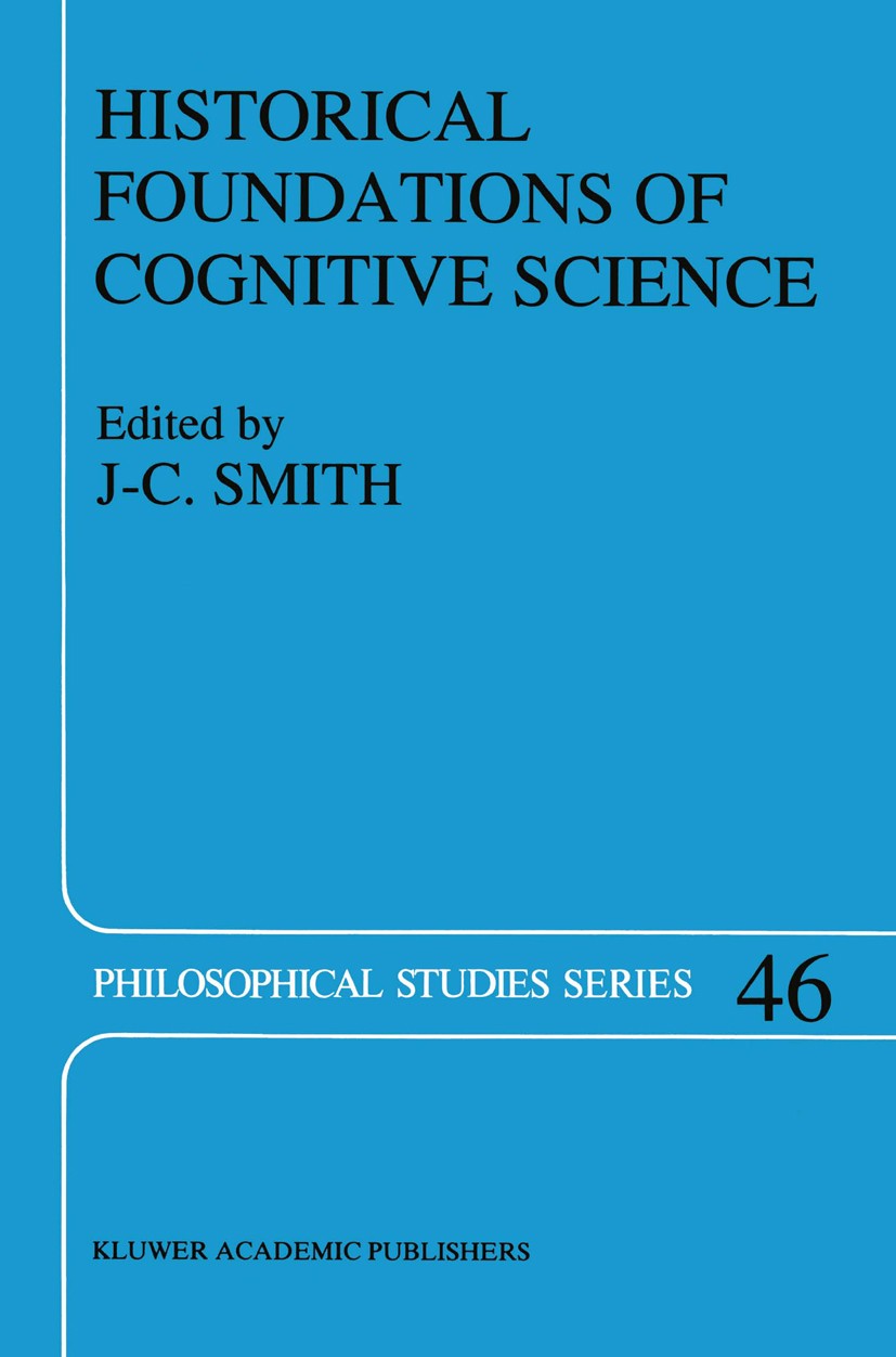 Titlebook: Historical Foundations of Cognitive Science; J-C. Smith Book 1991 Kluwer Academic Publishers 1991 David Hume.Gottfried Wilhelm Leibniz.Imm Titlebook: Historical Foundations of Cognitive Science; J-C. Smith Book 1991 Kluwer Academic Publishers 1991 David Hume.Gottfried Wilhelm Leibniz.Imm