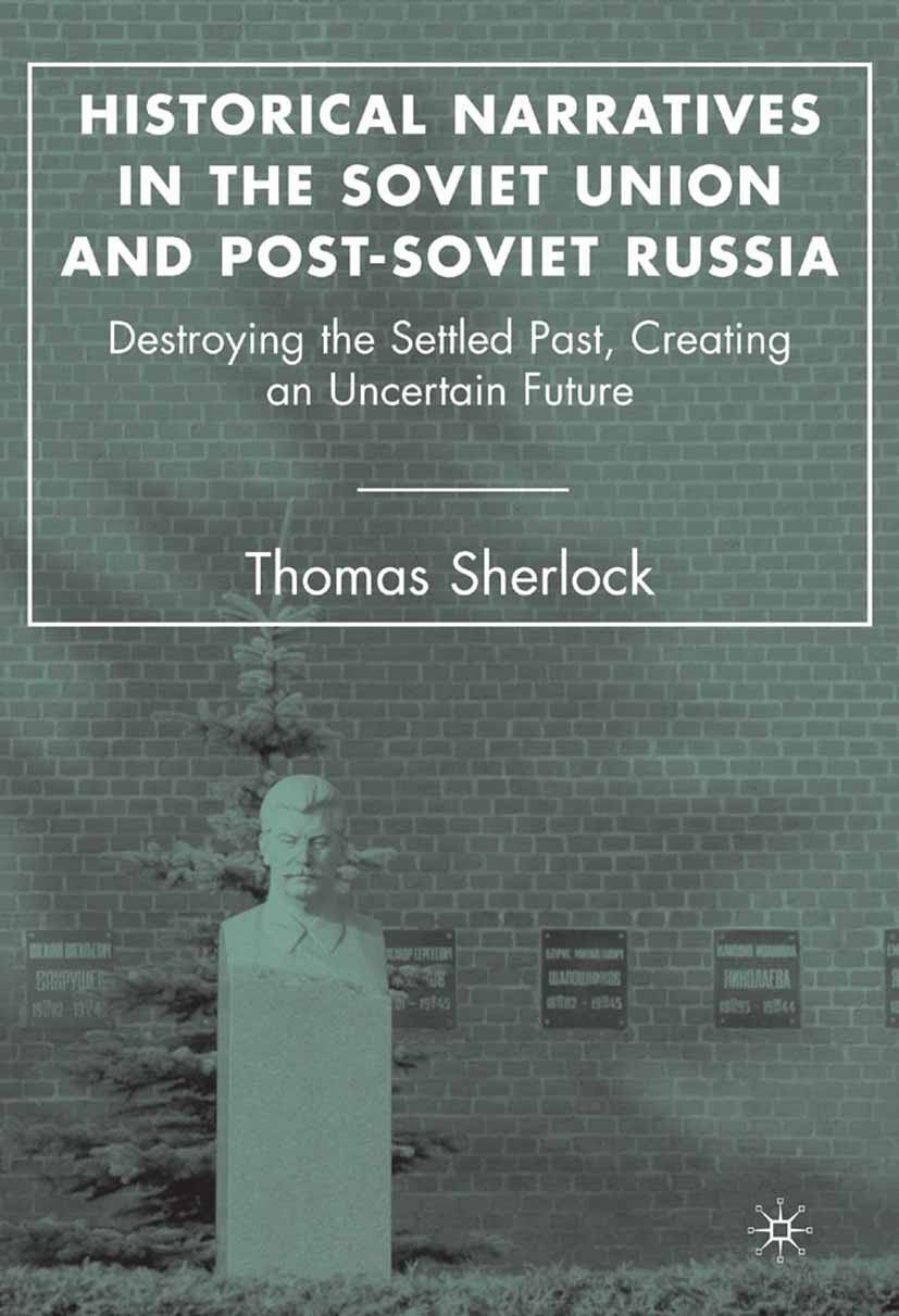 Titlebook: Historical Narratives in the Soviet Union and Post-Soviet Russia; Destroying the Settl Thomas Sherlock Book 2007 Palgrave Macmillan, a divi Titlebook: Historical Narratives in the Soviet Union and Post-Soviet Russia; Destroying the Settl Thomas Sherlock Book 2007 Palgrave Macmillan, a divi