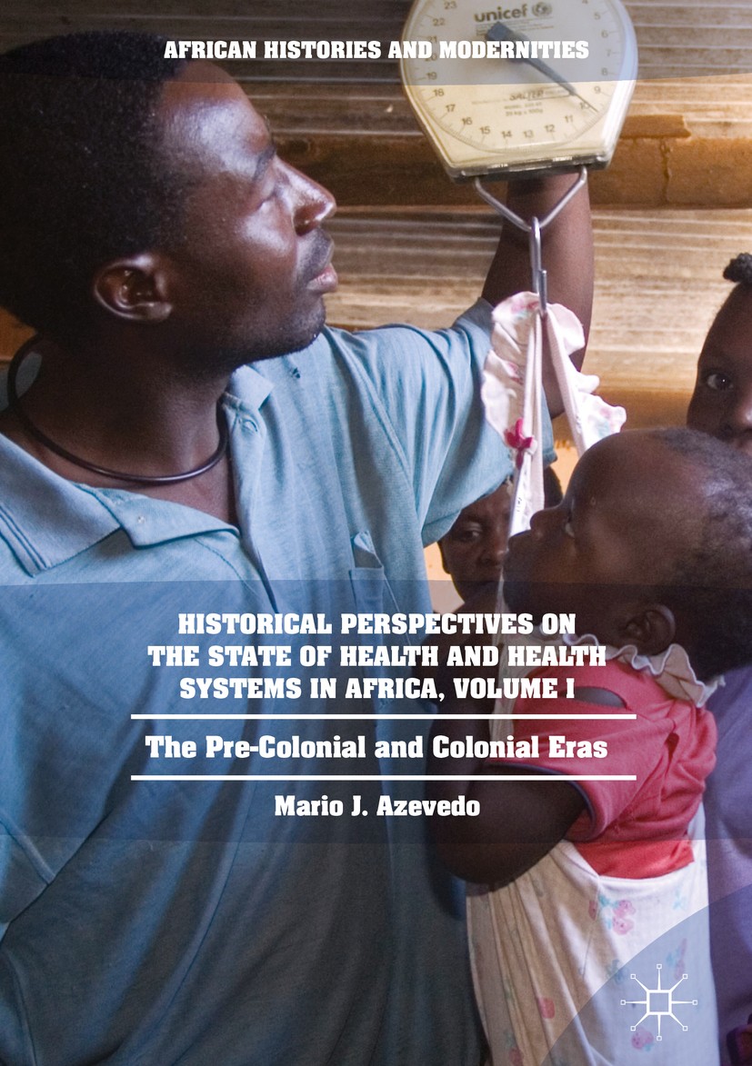 Titlebook: Historical Perspectives on the State of Health and Health Systems in Africa, Volume I; The Pre-Colonial and Mario J. Azevedo Book 2017 The Titlebook: Historical Perspectives on the State of Health and Health Systems in Africa, Volume I; The Pre-Colonial and Mario J. Azevedo Book 2017 The