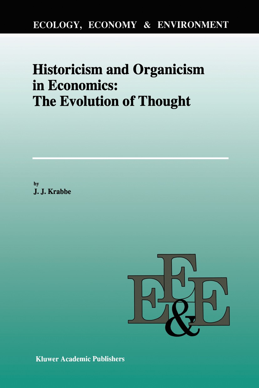 Titlebook: Historicism and Organicism in Economics: The Evolution of Thought; Jacob Jan Krabbe Book 1996 Kluwer Academic Publishers 1996 German Histo Titlebook: Historicism and Organicism in Economics: The Evolution of Thought; Jacob Jan Krabbe Book 1996 Kluwer Academic Publishers 1996 German Histo