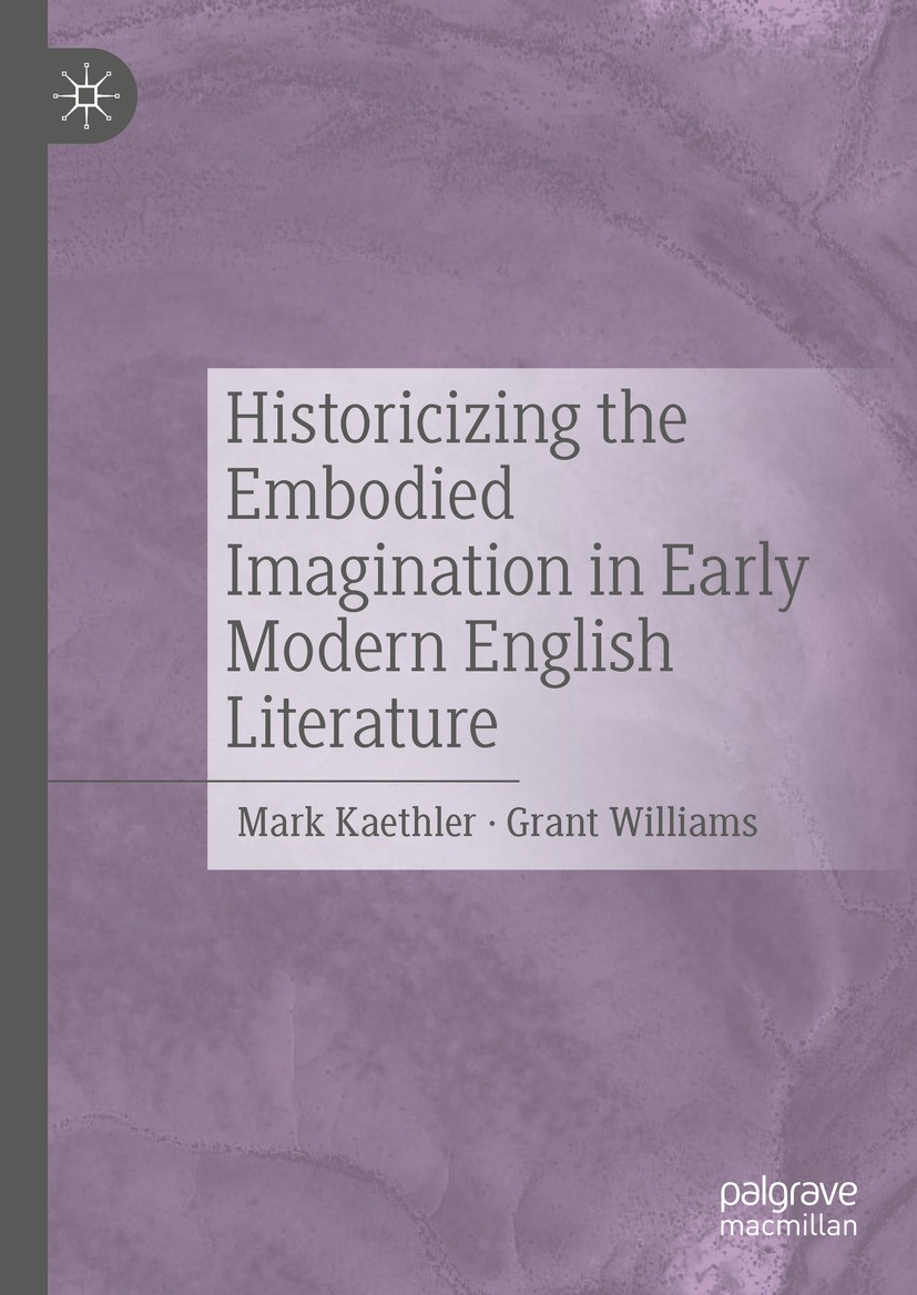 Titlebook: Historicizing the Embodied Imagination in Early Modern English Literature; Mark Kaethler,Grant Williams Book 2024 The Editor(s) (if applic Titlebook: Historicizing the Embodied Imagination in Early Modern English Literature; Mark Kaethler,Grant Williams Book 2024 The Editor(s) (if applic