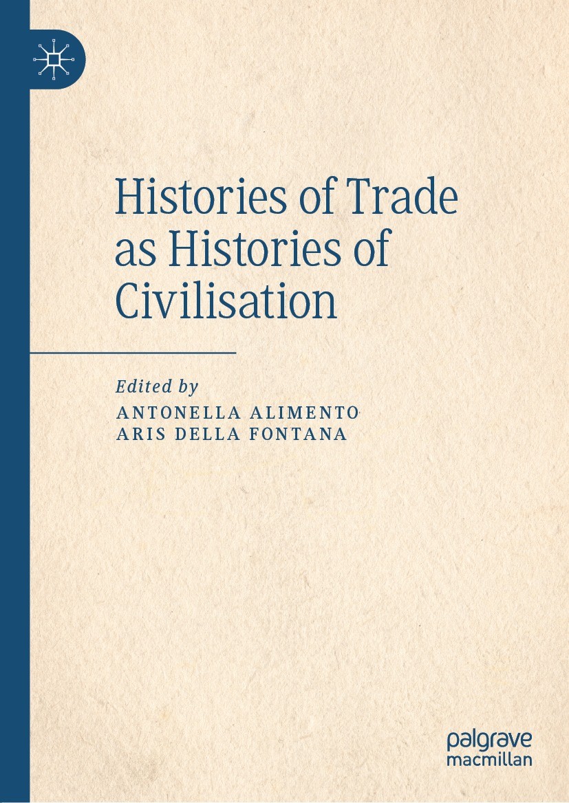Titlebook: Histories of Trade as Histories of Civilisation; Antonella Alimento,Aris Della Fontana Book 2021 The Editor(s) (if applicable) and The Aut Titlebook: Histories of Trade as Histories of Civilisation; Antonella Alimento,Aris Della Fontana Book 2021 The Editor(s) (if applicable) and The Aut